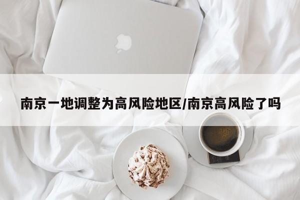 南京一地调整为高风险地区/南京高风险了吗