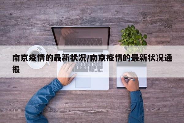 南京疫情的最新状况/南京疫情的最新状况通报