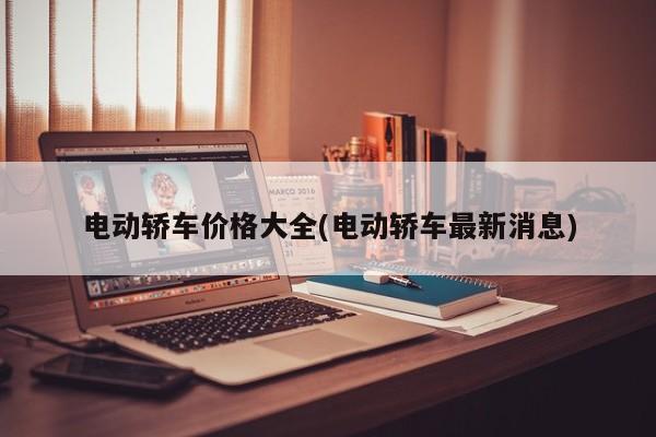电动轿车价格大全(电动轿车最新消息)