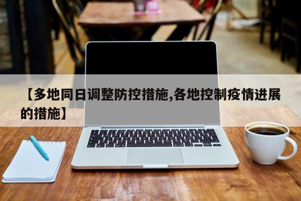 【多地同日调整防控措施,各地控制疫情进展的措施】