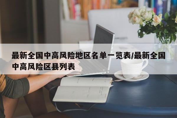 最新全国中高风险地区名单一览表/最新全国中高风险区县列表