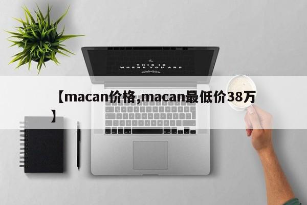 【macan价格,macan最低价38万】
