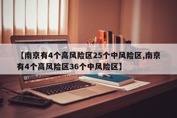【南京有4个高风险区25个中风险区,南京有4个高风险区36个中风险区】