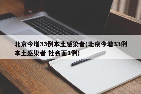 北京今增33例本土感染者(北京今增33例本土感染者 社会面1例)