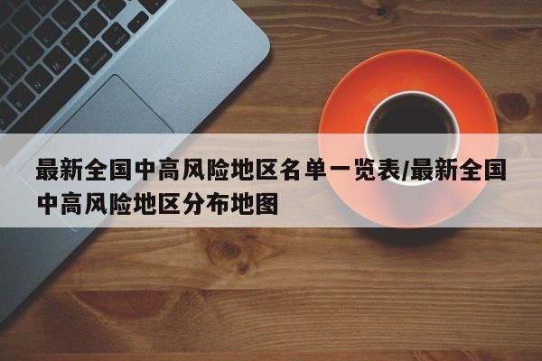 最新全国中高风险地区名单一览表/最新全国中高风险地区分布地图
