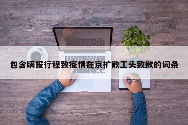 包含瞒报行程致疫情在京扩散工头致歉的词条