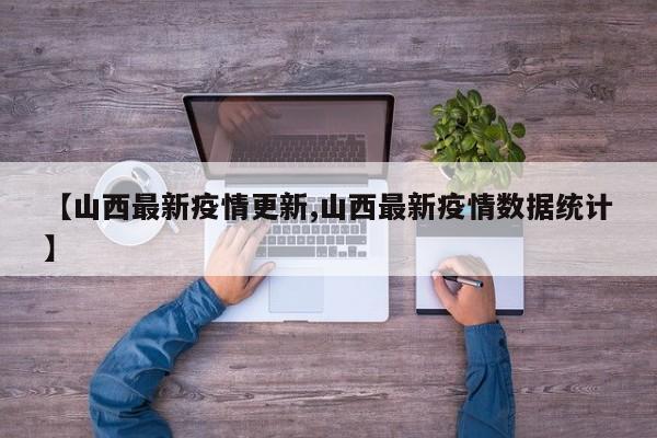 【山西最新疫情更新,山西最新疫情数据统计】