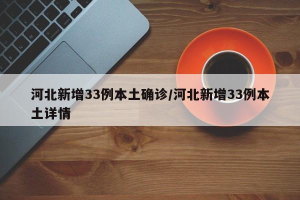 河北新增33例本土确诊/河北新增33例本土详情