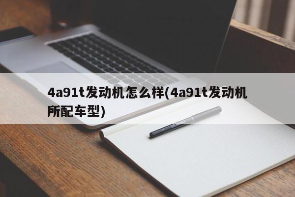 4a91t发动机怎么样(4a91t发动机所配车型)