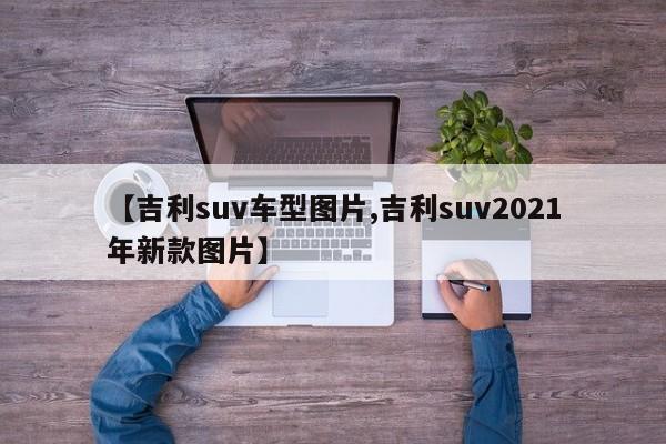【吉利suv车型图片,吉利suv2021年新款图片】