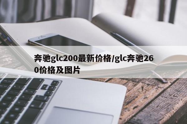 奔驰glc200最新价格/glc奔驰260价格及图片