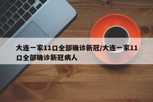 大连一家11口全部确诊新冠/大连一家11口全部确诊新冠病人