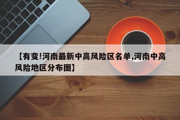 【有变!河南最新中高风险区名单,河南中高风险地区分布图】