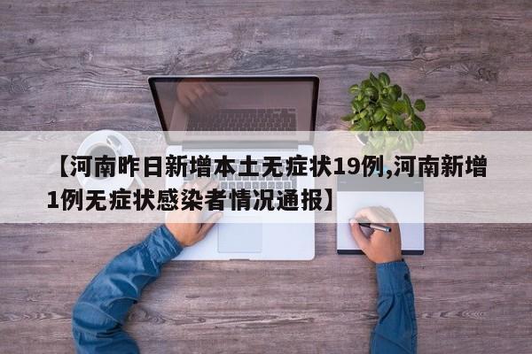 【河南昨日新增本土无症状19例,河南新增1例无症状感染者情况通报】