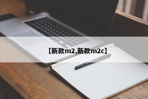 【新款m2,新款m2c】