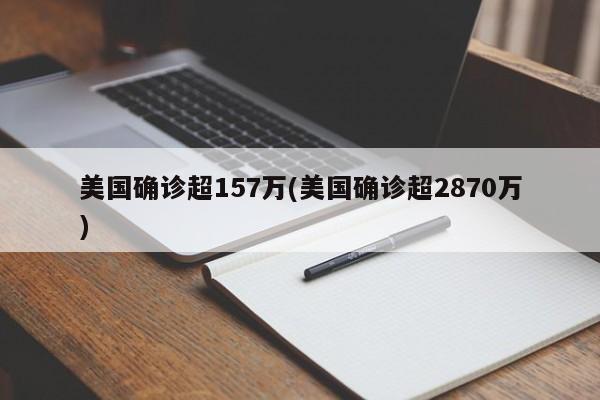 美国确诊超157万(美国确诊超2870万)