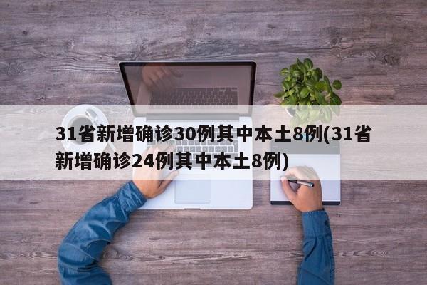 31省新增确诊30例其中本土8例(31省新增确诊24例其中本土8例)