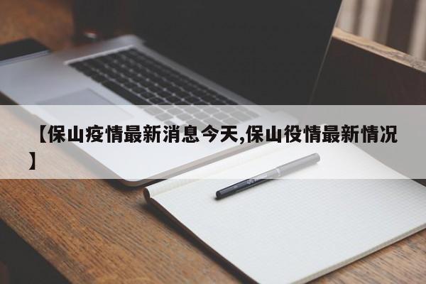 【保山疫情最新消息今天,保山役情最新情况】