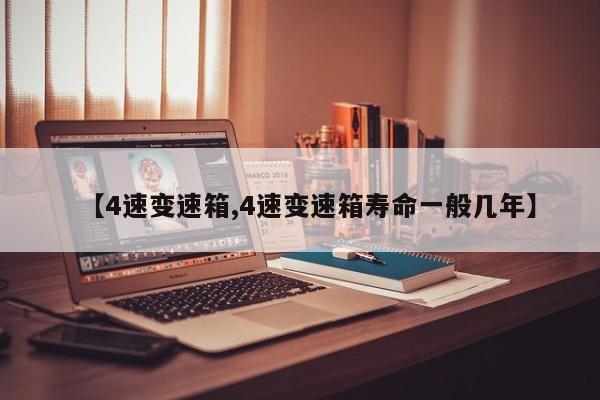 【4速变速箱,4速变速箱寿命一般几年】