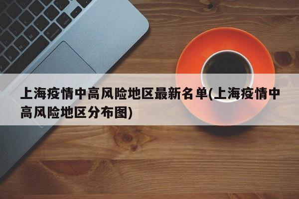 上海疫情中高风险地区最新名单(上海疫情中高风险地区分布图)