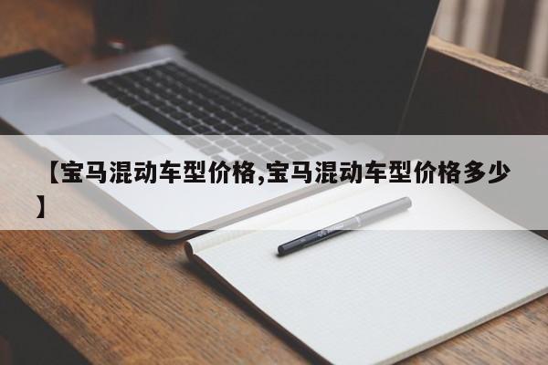 【宝马混动车型价格,宝马混动车型价格多少】