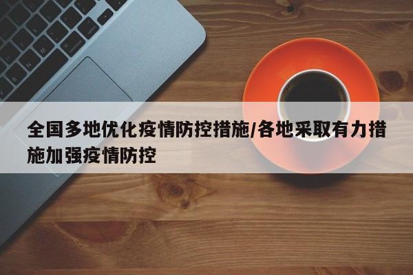 全国多地优化疫情防控措施/各地采取有力措施加强疫情防控