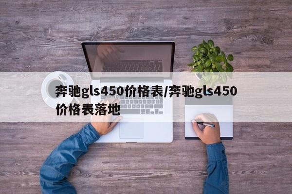 奔驰gls450价格表/奔驰gls450价格表落地